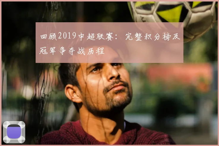 回顾2019中超联赛：完整积分榜及冠军争夺战历程