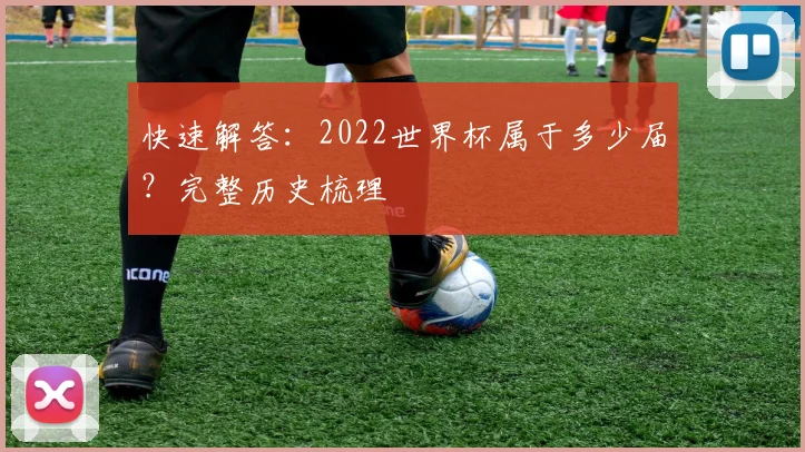 快速解答：2022世界杯属于多少届？完整历史梳理