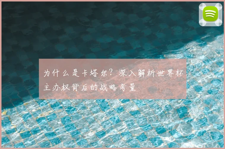 为什么是卡塔尔？深入解析世界杯主办权背后的战略考量